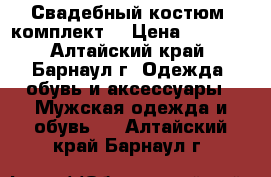 Свадебный костюм (комплект) › Цена ­ 5 000 - Алтайский край, Барнаул г. Одежда, обувь и аксессуары » Мужская одежда и обувь   . Алтайский край,Барнаул г.